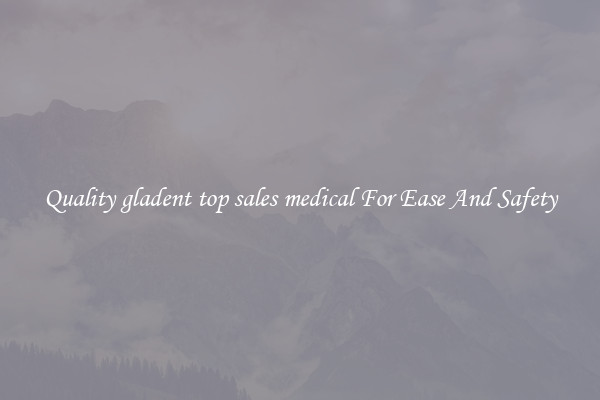 Quality gladent top sales medical For Ease And Safety