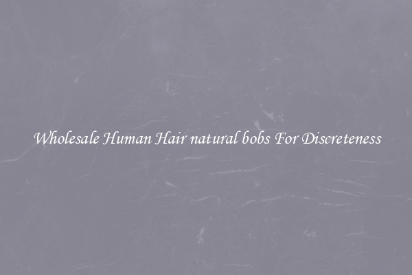 Wholesale Human Hair natural bobs For Discreteness