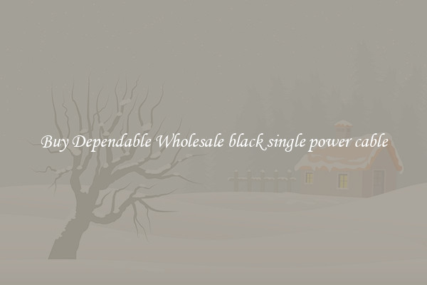 Buy Dependable Wholesale black single power cable
