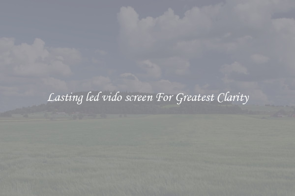Lasting led vido screen For Greatest Clarity