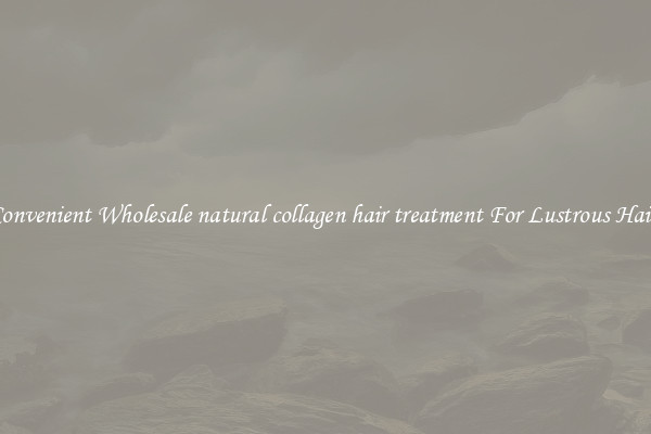 Convenient Wholesale natural collagen hair treatment For Lustrous Hair.