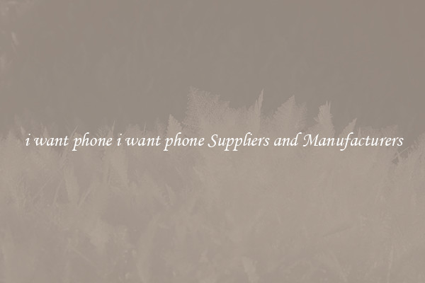 i want phone i want phone Suppliers and Manufacturers