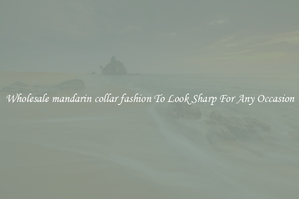 Wholesale mandarin collar fashion To Look Sharp For Any Occasion