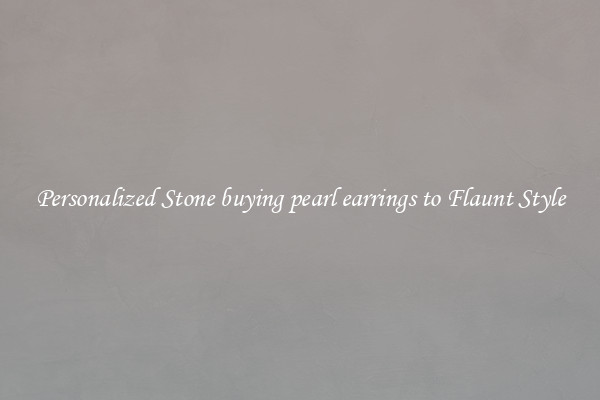 Personalized Stone buying pearl earrings to Flaunt Style