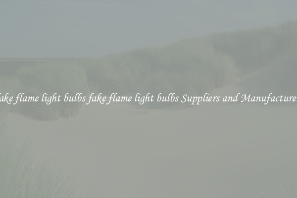 fake flame light bulbs fake flame light bulbs Suppliers and Manufacturers