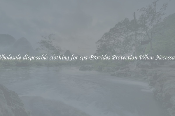 Wholesale disposable clothing for spa Provides Protection When Necessary