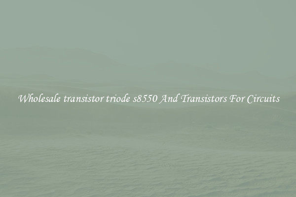 Wholesale transistor triode s8550 And Transistors For Circuits