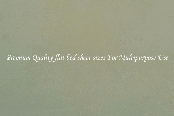 Premium Quality flat bed sheet sizes For Multipurpose Use
