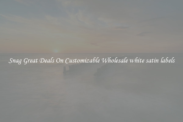 Snag Great Deals On Customizable Wholesale white satin labels
