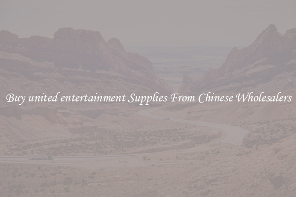 Buy united entertainment Supplies From Chinese Wholesalers
