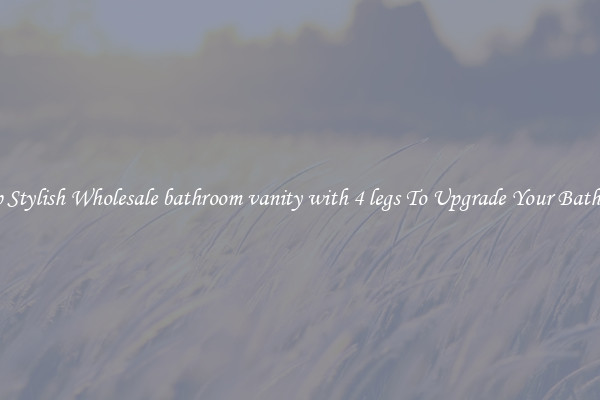 Shop Stylish Wholesale bathroom vanity with 4 legs To Upgrade Your Bathroom