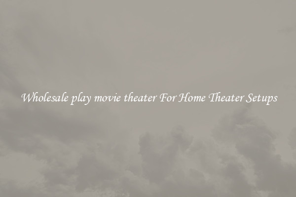 Wholesale play movie theater For Home Theater Setups