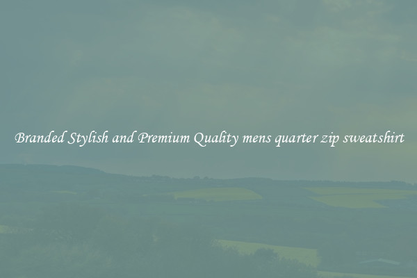 Branded Stylish and Premium Quality mens quarter zip sweatshirt