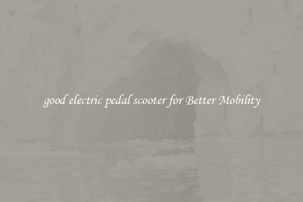 good electric pedal scooter for Better Mobility