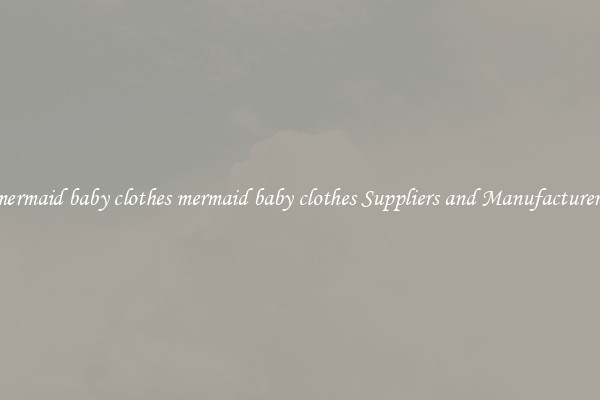 mermaid baby clothes mermaid baby clothes Suppliers and Manufacturers