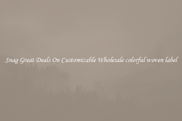 Snag Great Deals On Customizable Wholesale colorful woven label