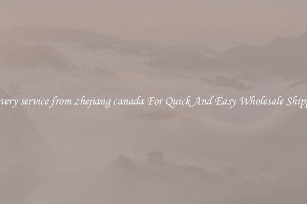 delivery service from zhejiang canada For Quick And Easy Wholesale Shipping