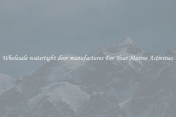 Wholesale watertight door manufactures For Your Marine Activities 