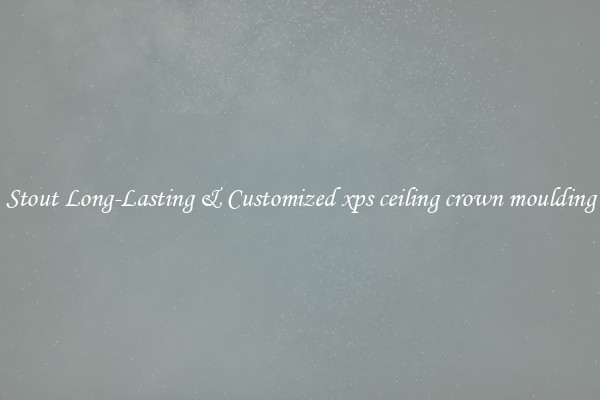Stout Long-Lasting & Customized xps ceiling crown moulding