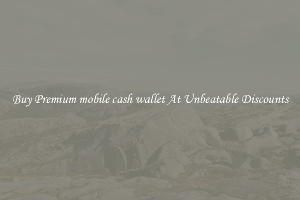 Buy Premium mobile cash wallet At Unbeatable Discounts
