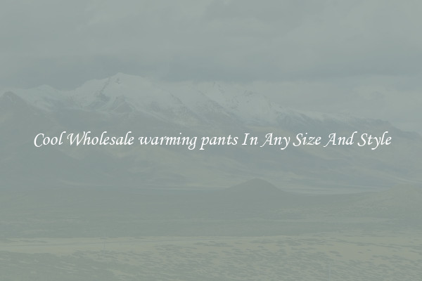 Cool Wholesale warming pants In Any Size And Style