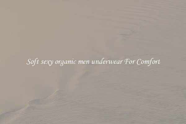 Soft sexy organic men underwear For Comfort
