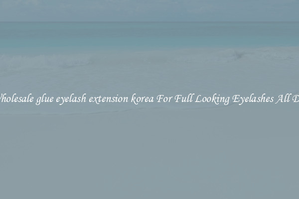 Wholesale glue eyelash extension korea For Full Looking Eyelashes All Day