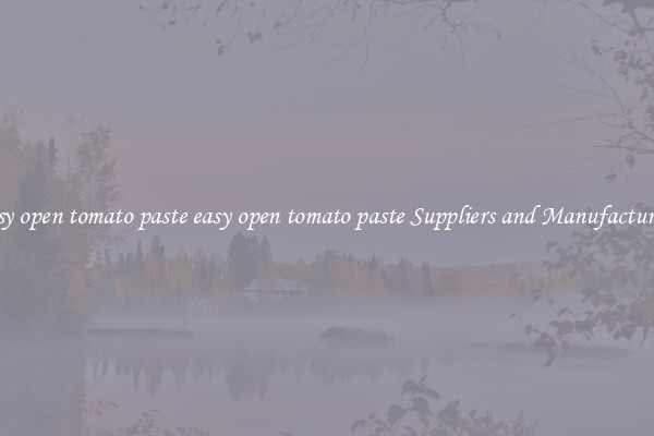 easy open tomato paste easy open tomato paste Suppliers and Manufacturers