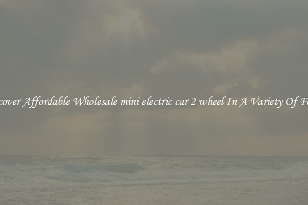 Discover Affordable Wholesale mini electric car 2 wheel In A Variety Of Forms