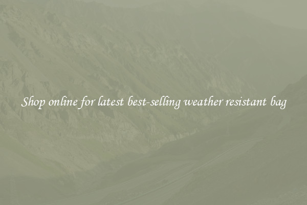 Shop online for latest best-selling weather resistant bag