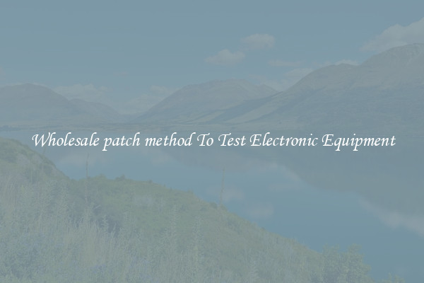 Wholesale patch method To Test Electronic Equipment
