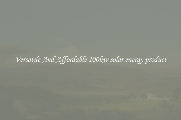 Versatile And Affordable 100kw solar energy product