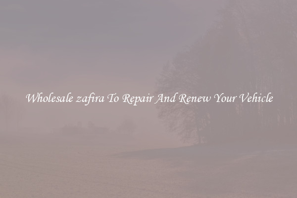 Wholesale zafira To Repair And Renew Your Vehicle