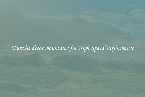 Durable decor mountains for High-Speed Performance