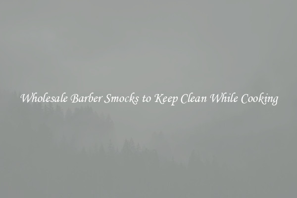 Wholesale Barber Smocks to Keep Clean While Cooking