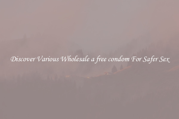 Discover Various Wholesale a free condom For Safer Sex