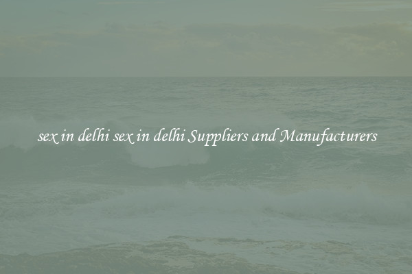 sex in delhi sex in delhi Suppliers and Manufacturers