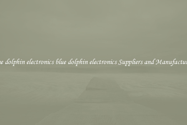 blue dolphin electronics blue dolphin electronics Suppliers and Manufacturers