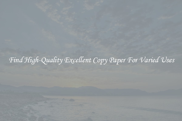Find High-Quality Excellent Copy Paper For Varied Uses