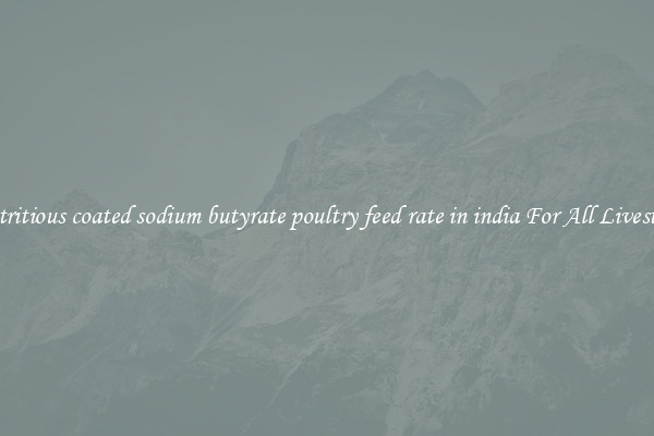 Nutritious coated sodium butyrate poultry feed rate in india For All Livestock