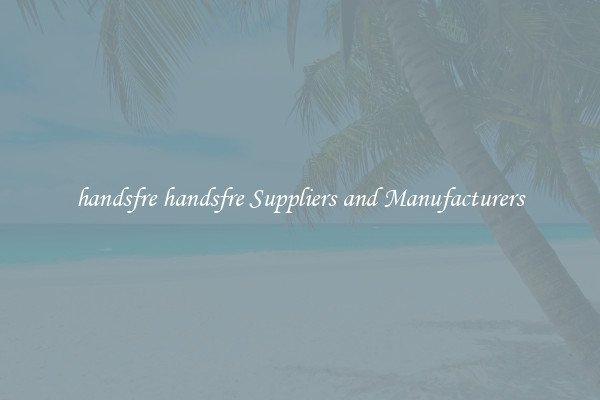 handsfre handsfre Suppliers and Manufacturers