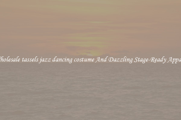 Wholesale tassels jazz dancing costume And Dazzling Stage-Ready Apparel