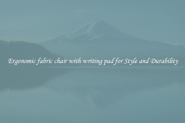Ergonomic fabric chair with writing pad for Style and Durability